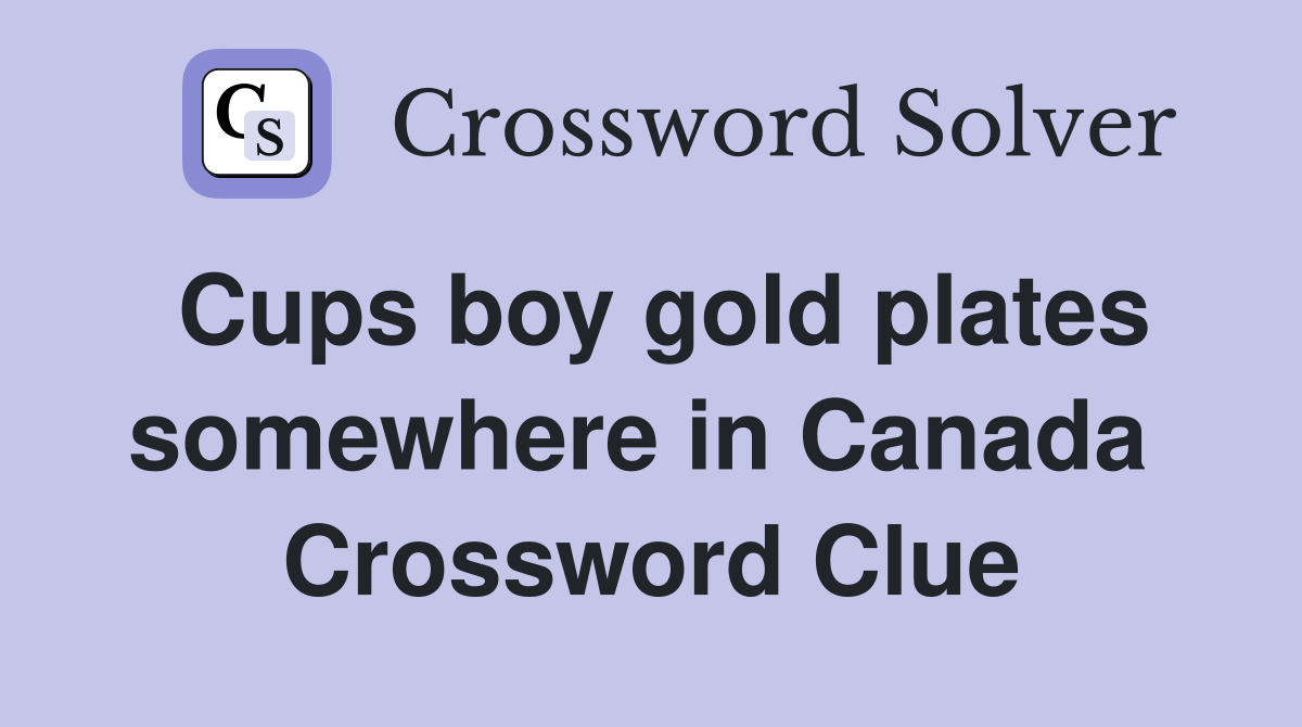 Cups boy gold plates somewhere in Canada  Crossword Clue