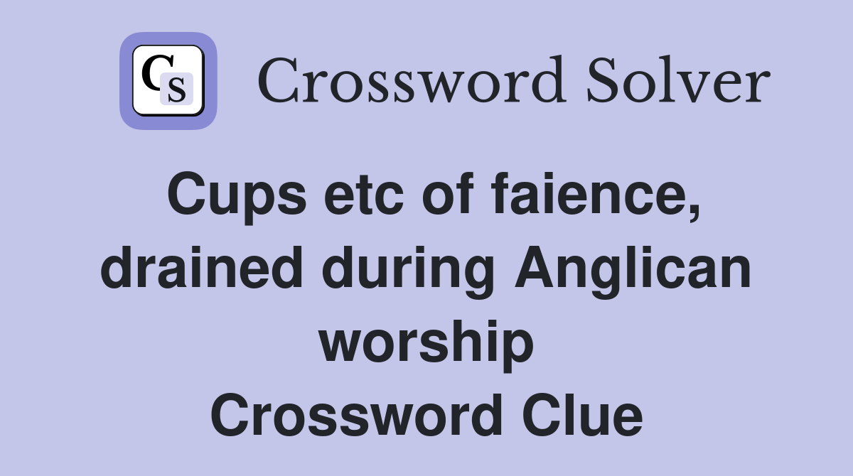 Cups etc of faience, drained during Anglican worship Crossword Clue