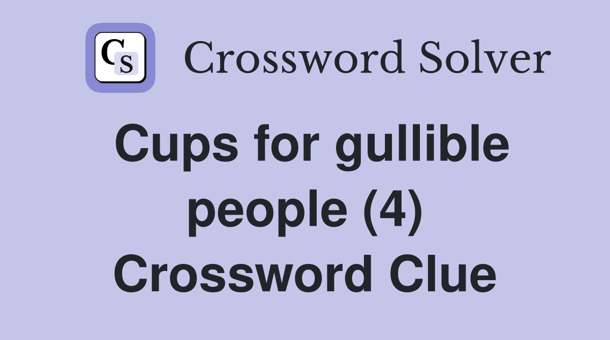 Cups for gullible people (4) Crossword Clue