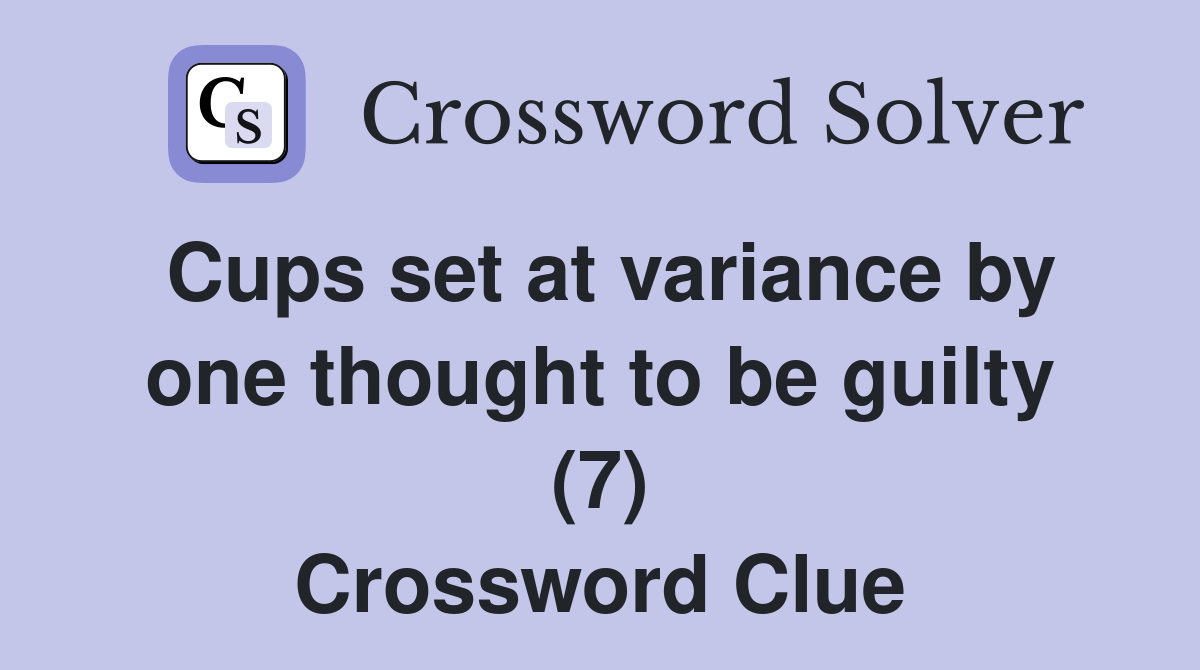 Cups set at variance by one thought to be guilty (7) Crossword Clue