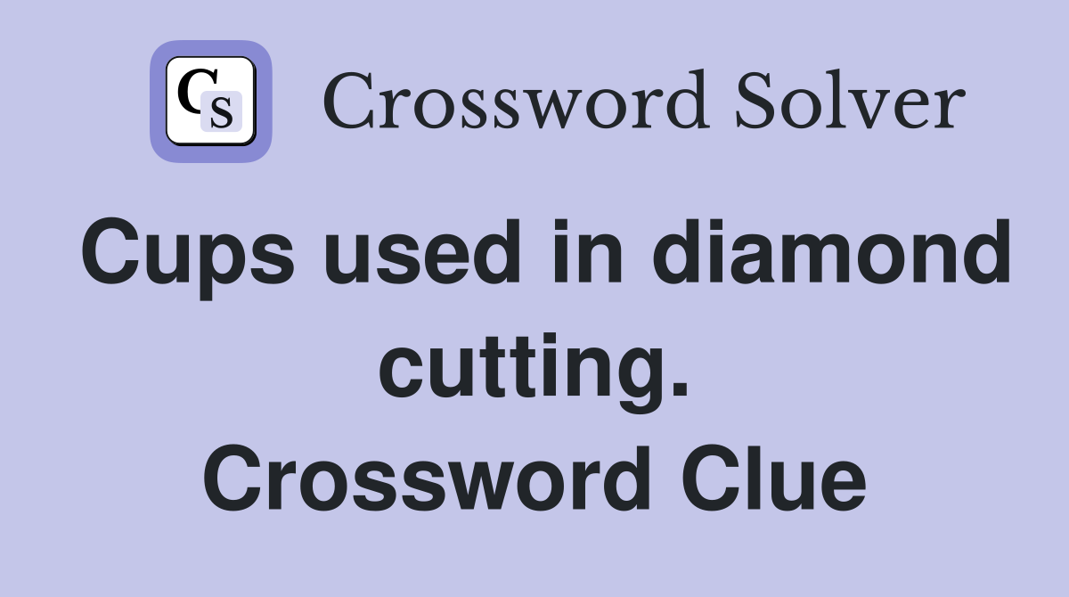 Cups used in diamond cutting. Crossword Clue