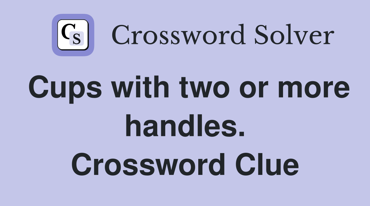 Cups with two or more handles. Crossword Clue