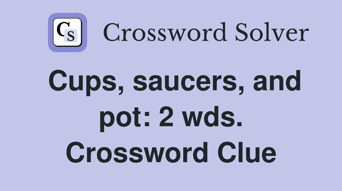 Cups, saucers, and pot: 2 wds. Crossword Clue