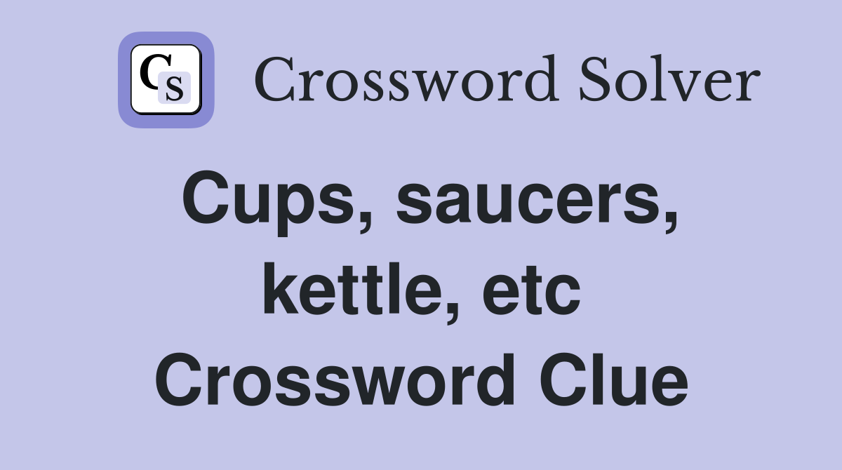 Cups, saucers, kettle, etc Crossword Clue