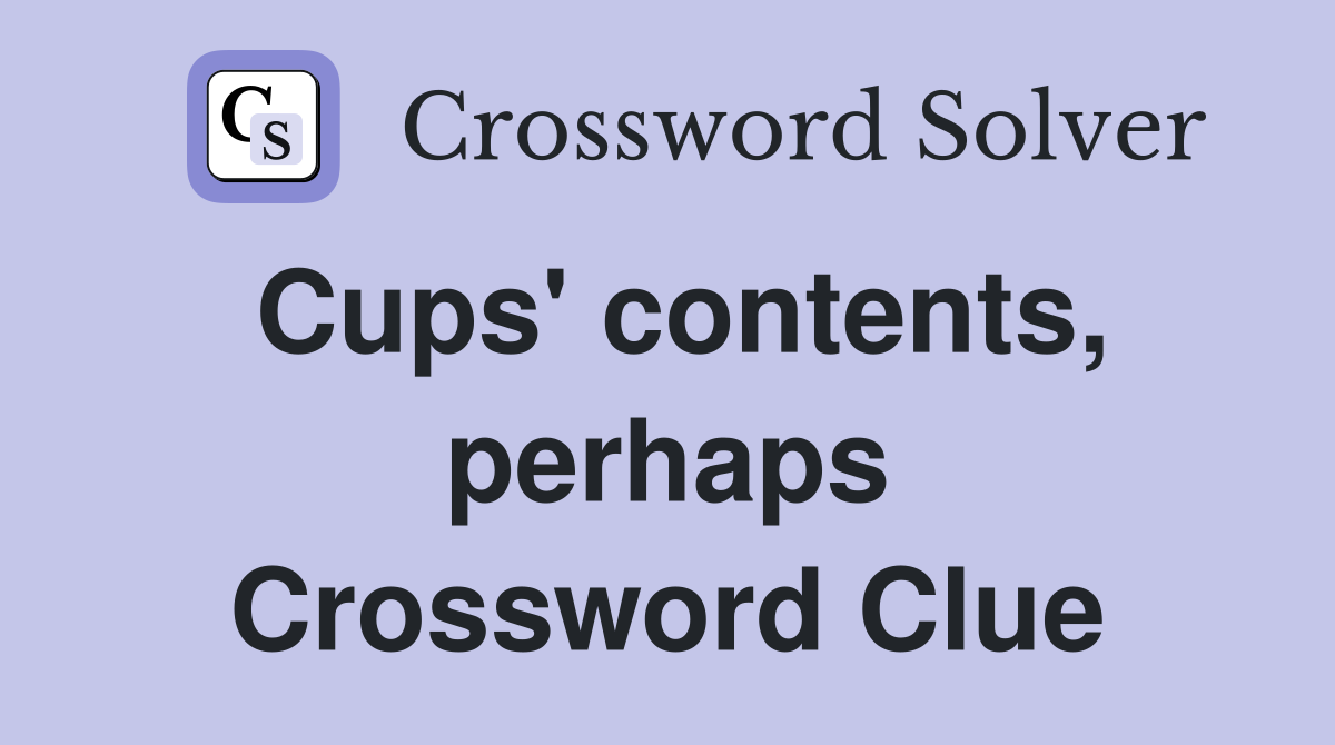 Cups' contents, perhaps Crossword Clue