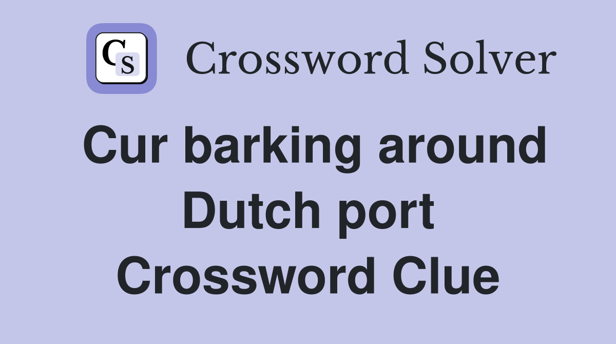 Cur barking around Dutch port Crossword Clue