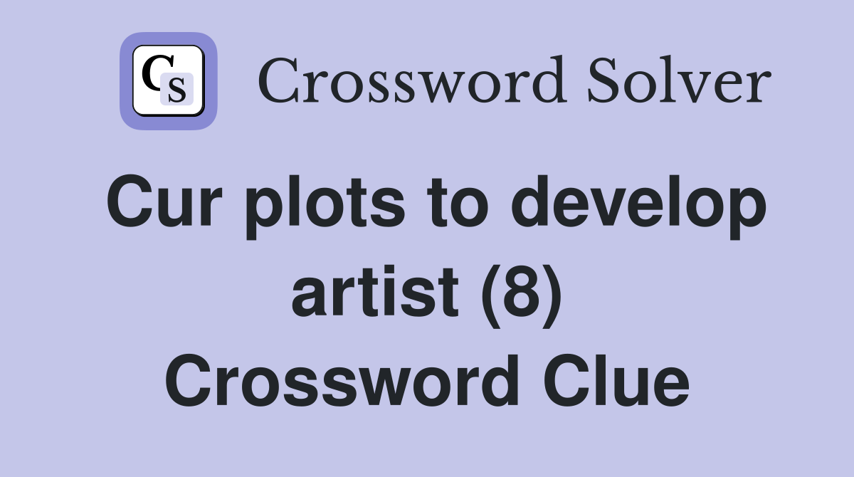Cur plots to develop artist (8) Crossword Clue