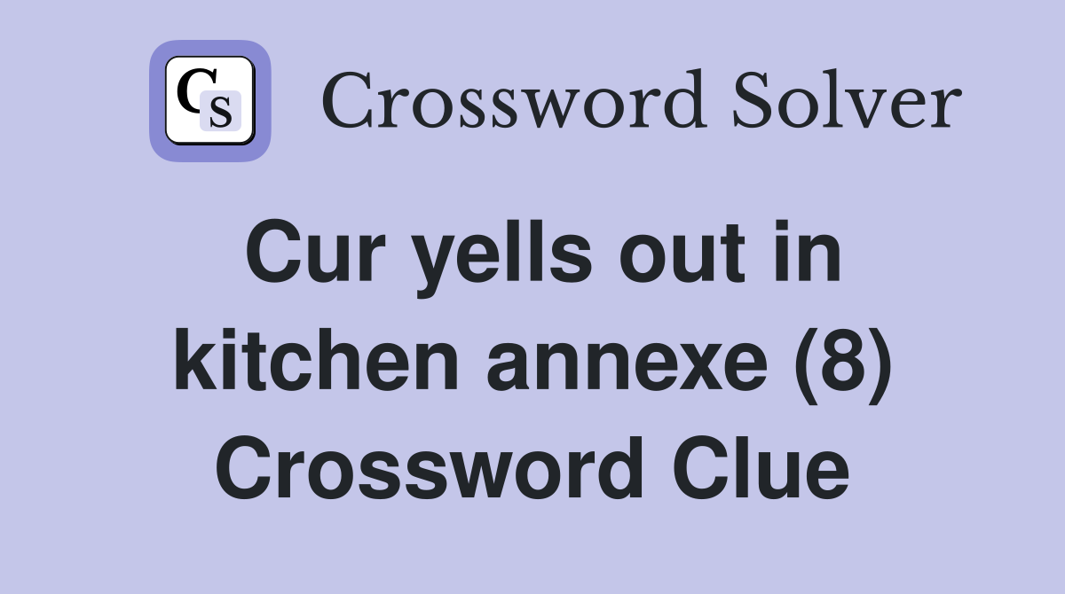 Cur yells out in kitchen annexe (8) Crossword Clue