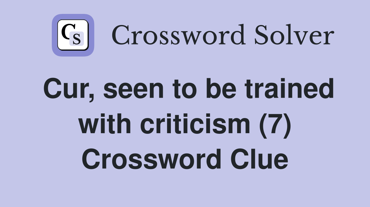 Cur, seen to be trained with criticism (7) Crossword Clue