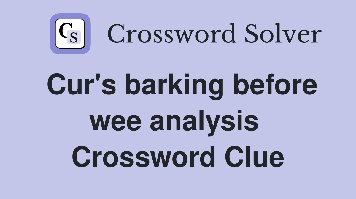 Cur's barking before wee analysis  Crossword Clue