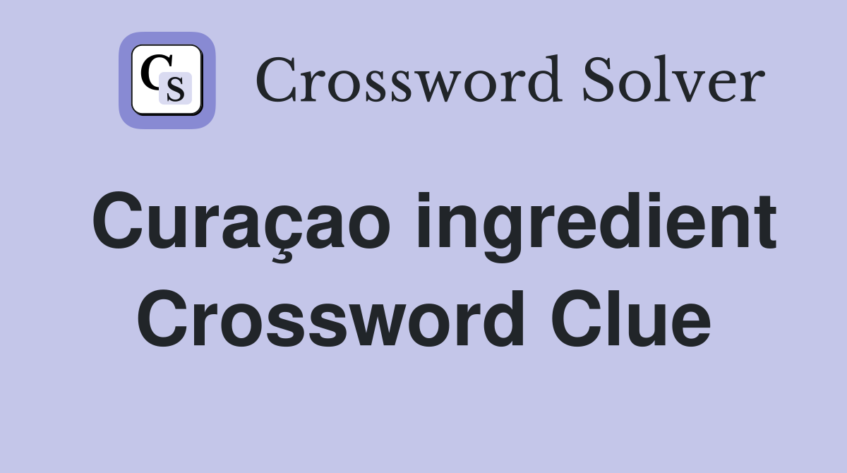 Curaçao ingredient Crossword Clue