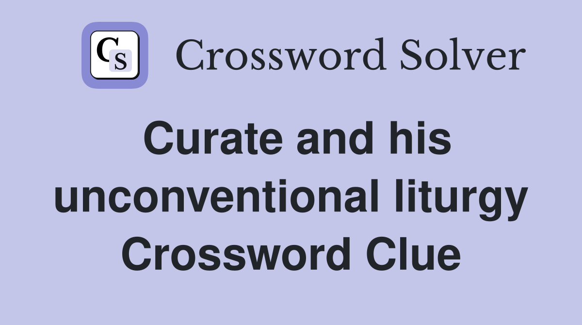 Curate and his unconventional liturgy Crossword Clue