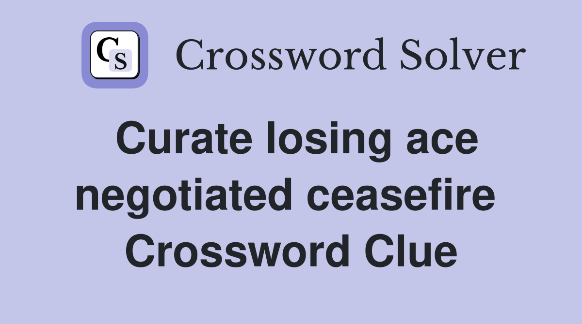 Curate losing ace negotiated ceasefire  Crossword Clue