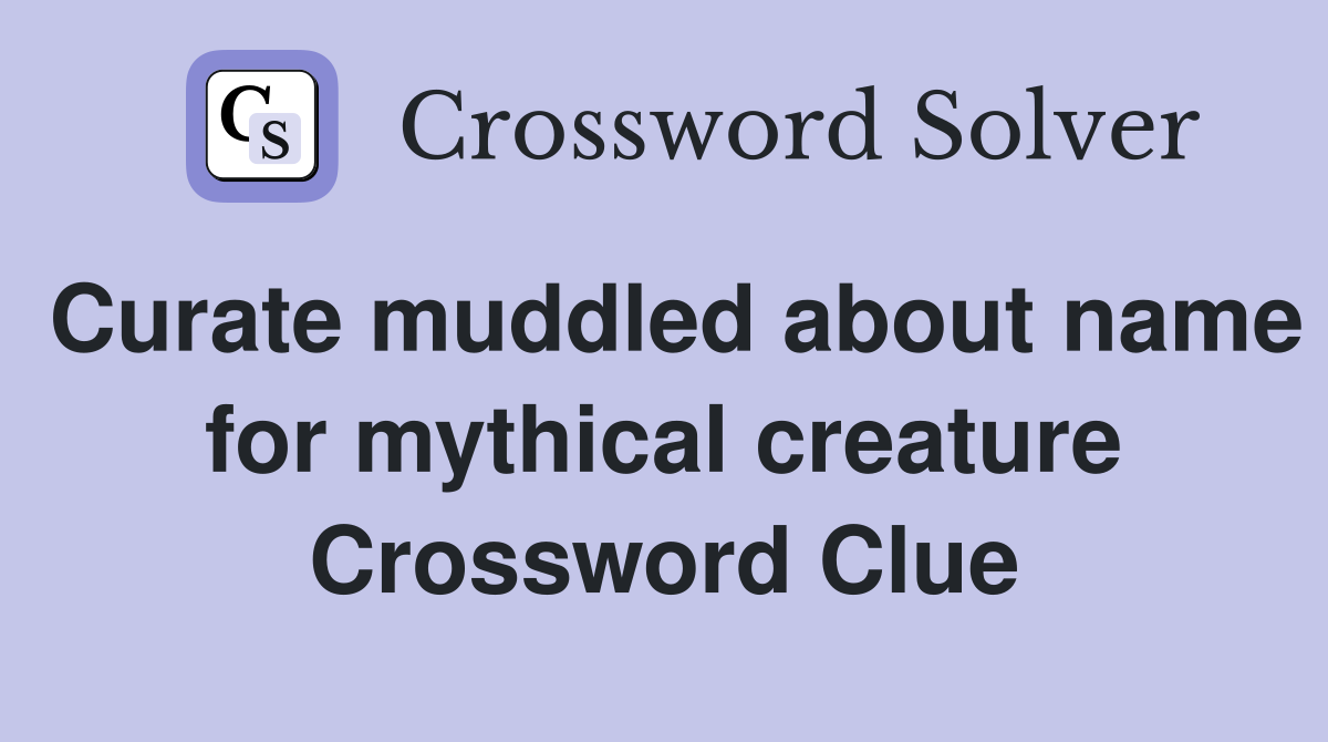 Curate muddled about name for mythical creature Crossword Clue