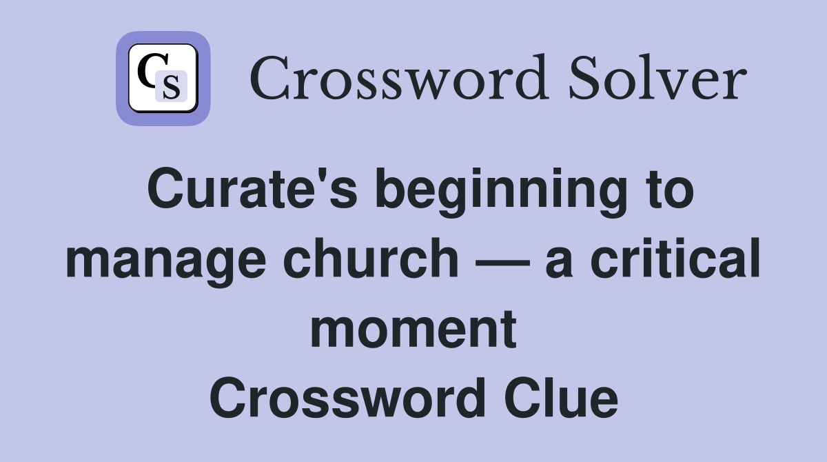 Curate's beginning to manage church — a critical moment Crossword Clue