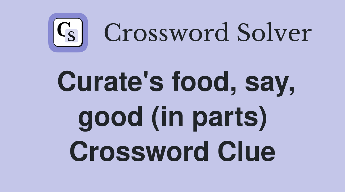 Curate's food, say, good (in parts) Crossword Clue