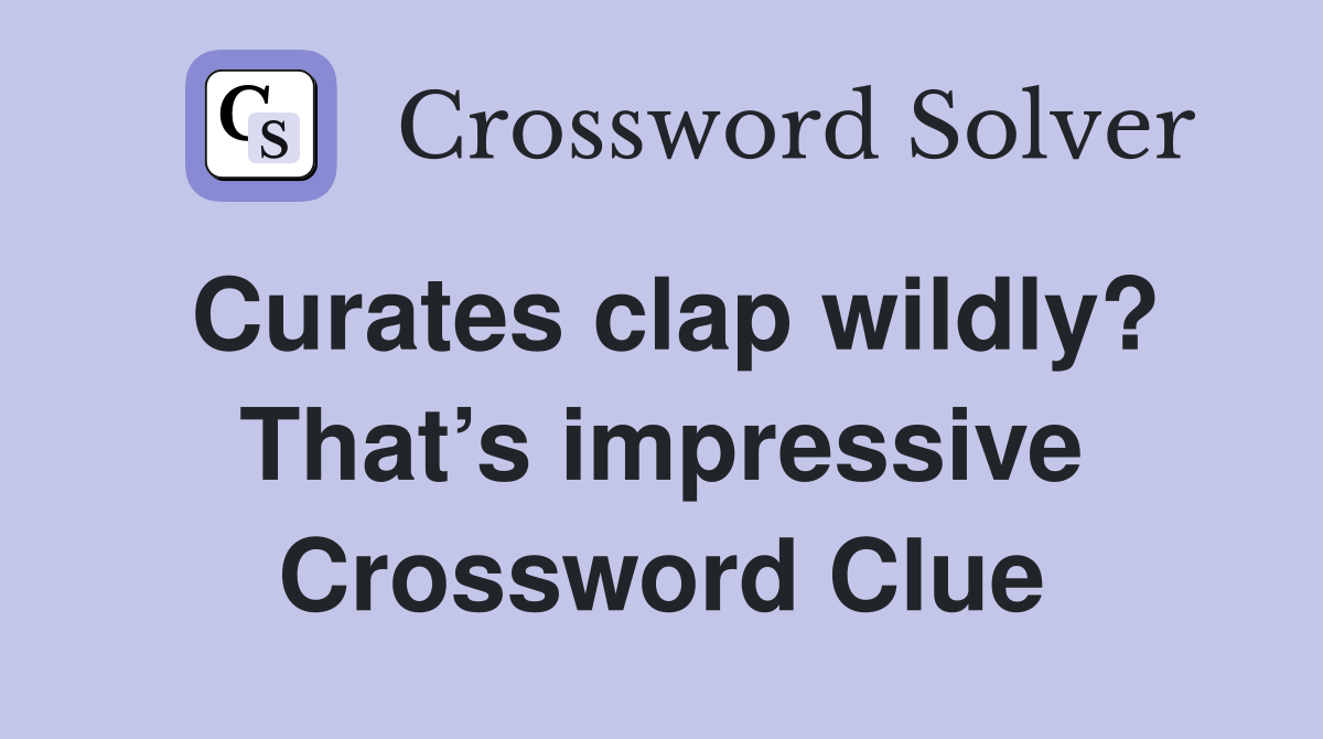 Curates clap wildly? That’s impressive Crossword Clue