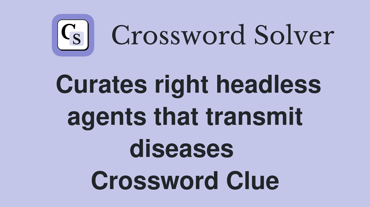 Curates right headless agents that transmit diseases  Crossword Clue