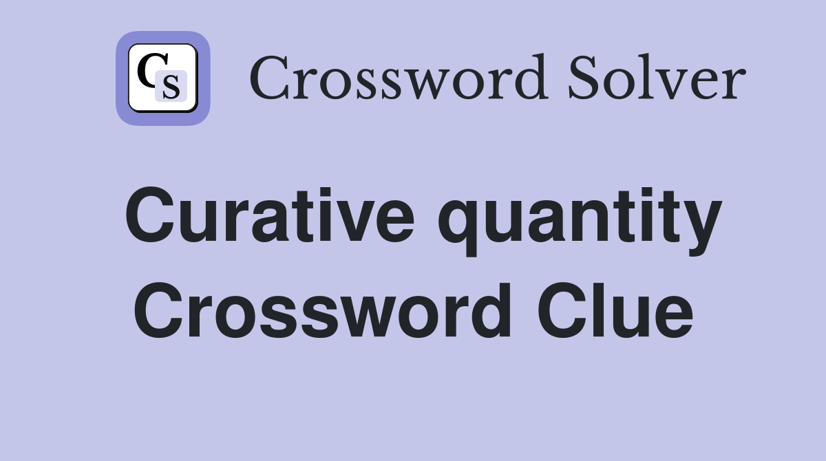Curative quantity Crossword Clue