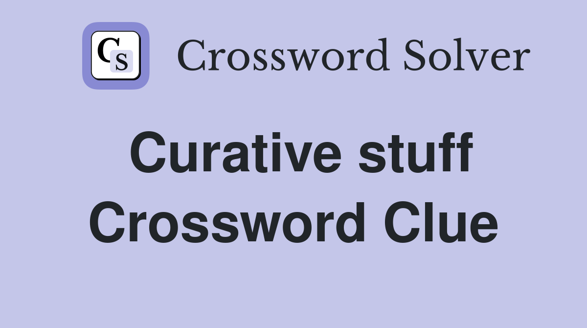 Curative stuff Crossword Clue