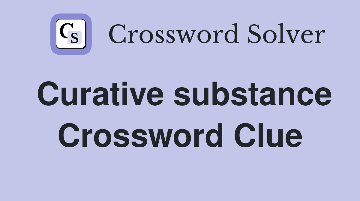 Curative substance Crossword Clue