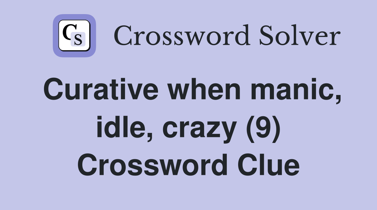 Curative when manic, idle, crazy (9) Crossword Clue