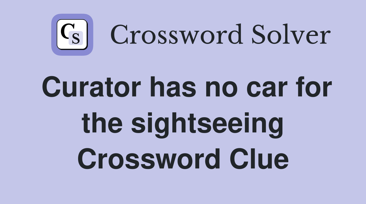 Curator has no car for the sightseeing Crossword Clue