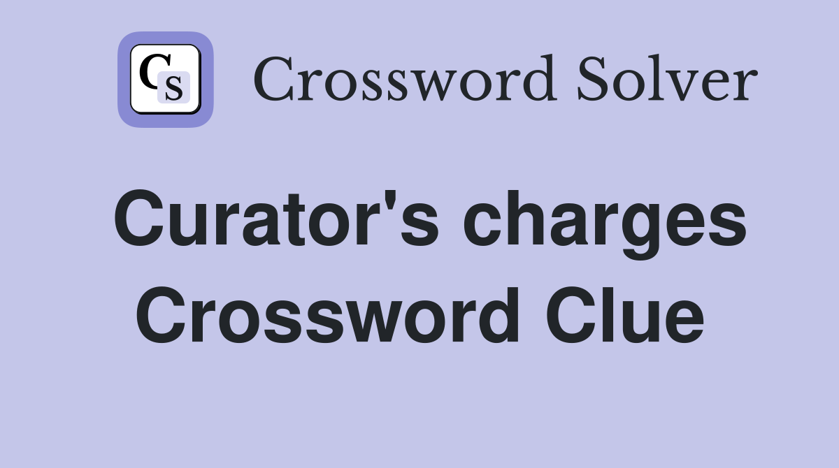 Curator's charges Crossword Clue