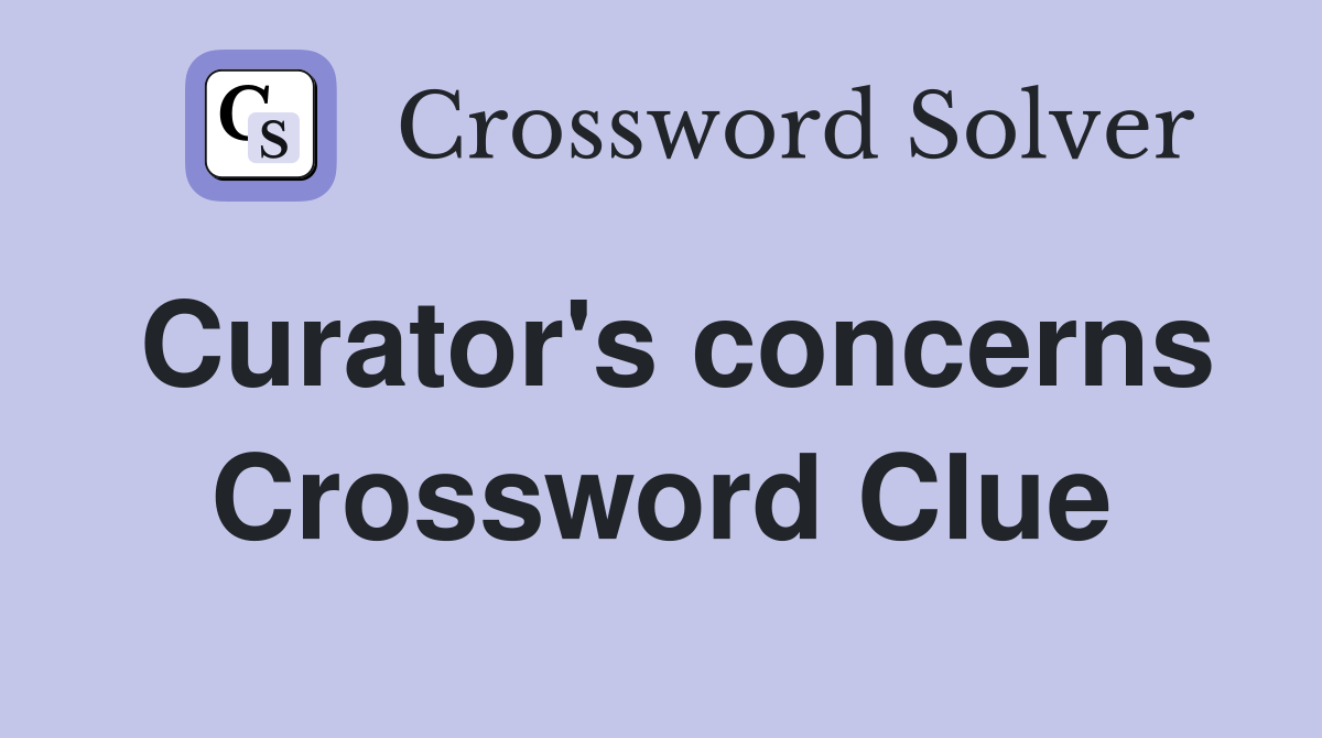 Curator's concerns Crossword Clue