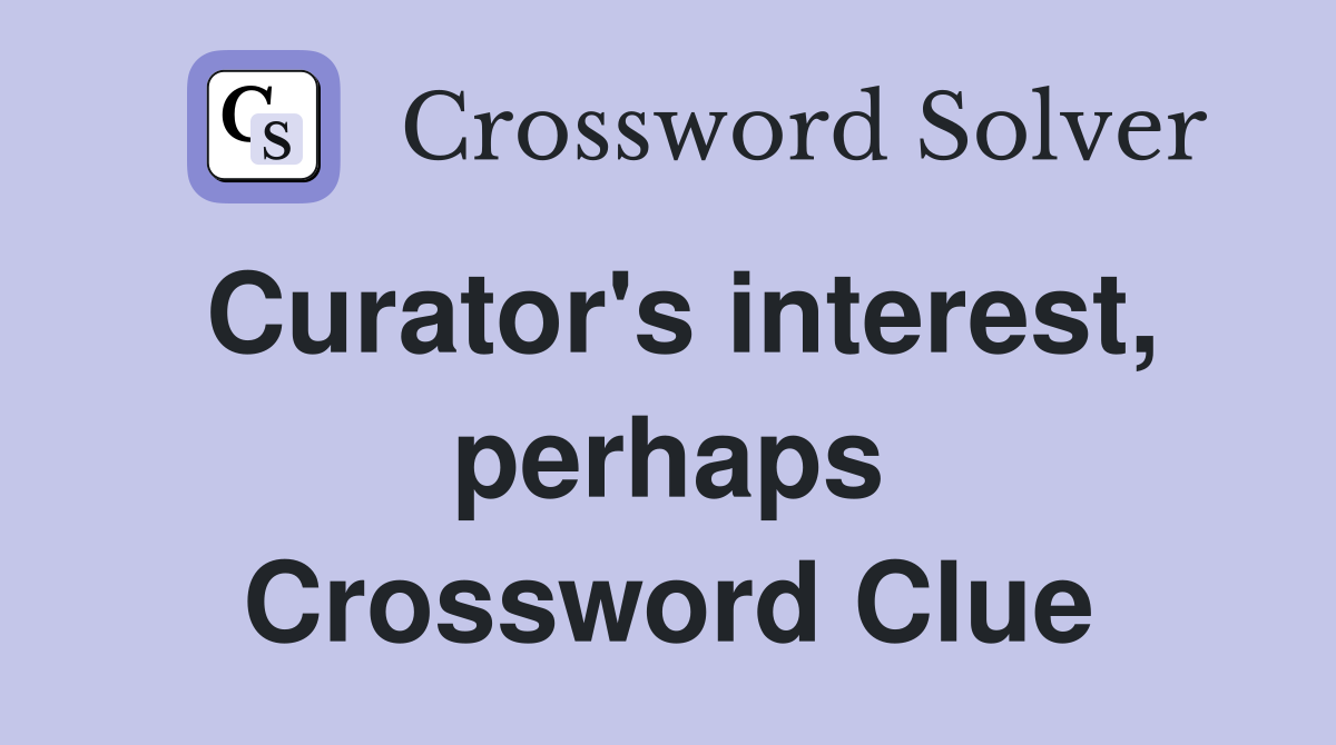 Curator's interest, perhaps Crossword Clue