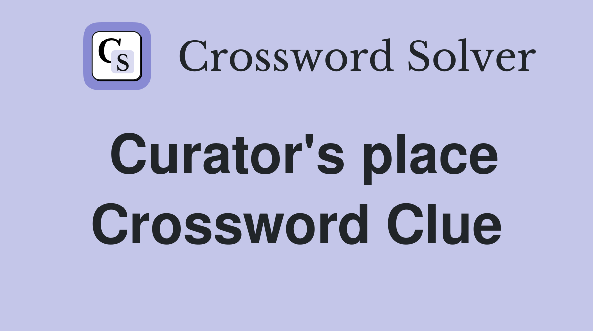 Curator's place Crossword Clue