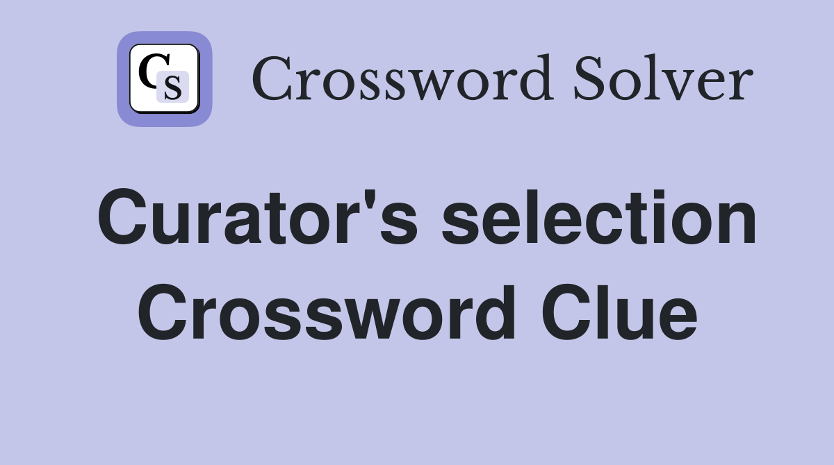 Curator's selection Crossword Clue