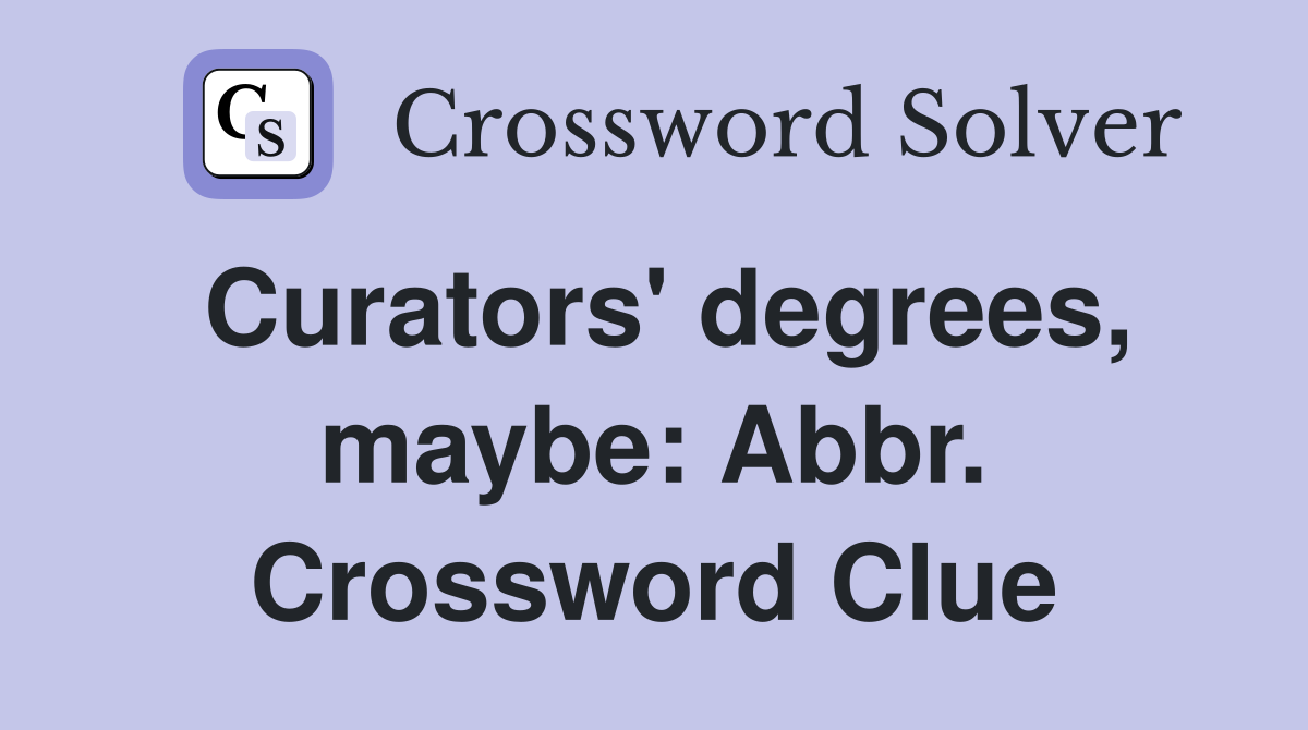 Curators' degrees, maybe: Abbr. Crossword Clue