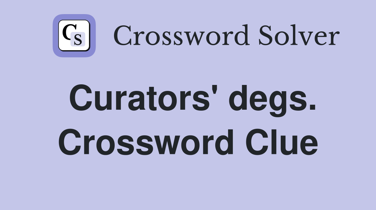 Curators' degs. Crossword Clue