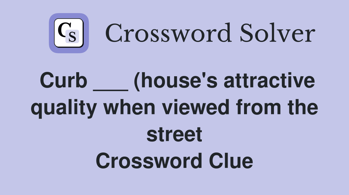 Curb ___ (house's attractive quality when viewed from the street Crossword Clue