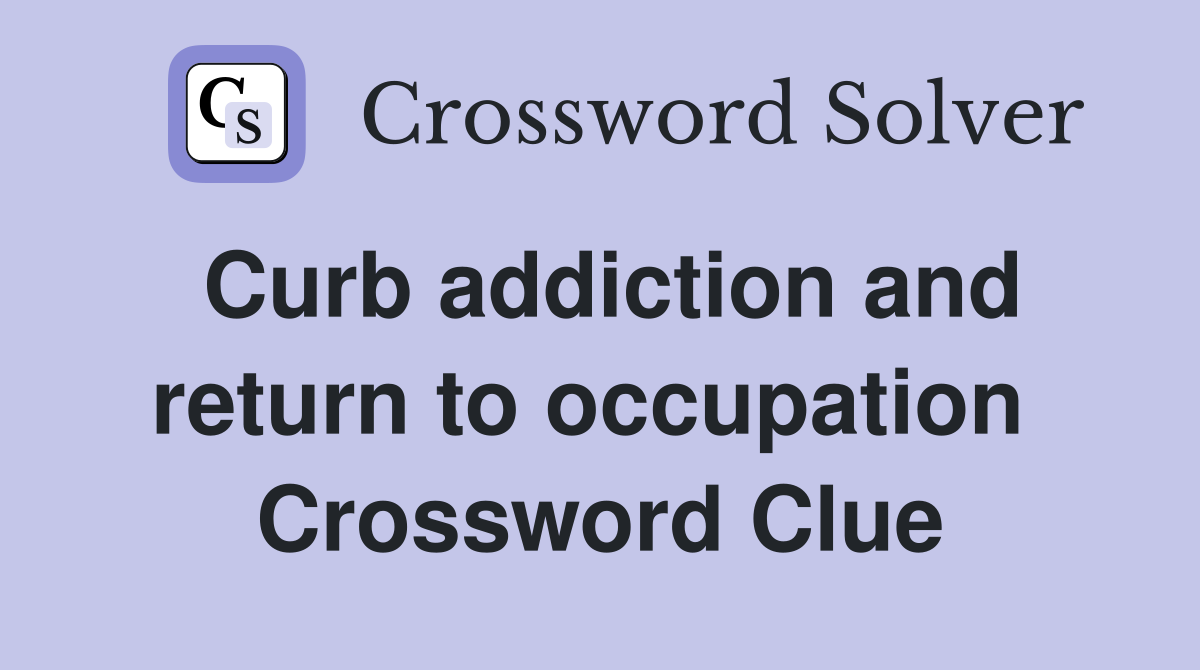 Curb addiction and return to occupation  Crossword Clue