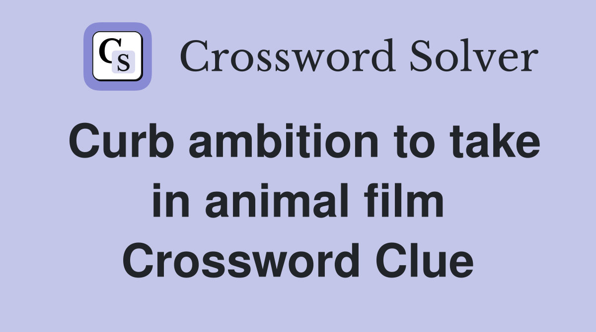 Curb ambition to take in animal film Crossword Clue