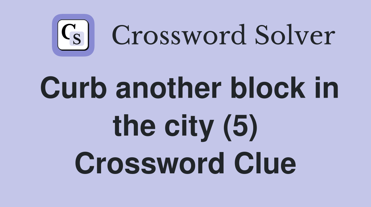 Curb another block in the city (5) Crossword Clue