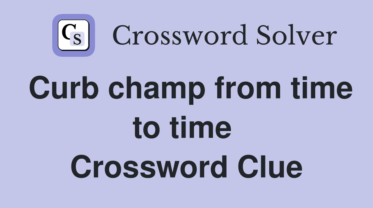 Curb champ from time to time  Crossword Clue