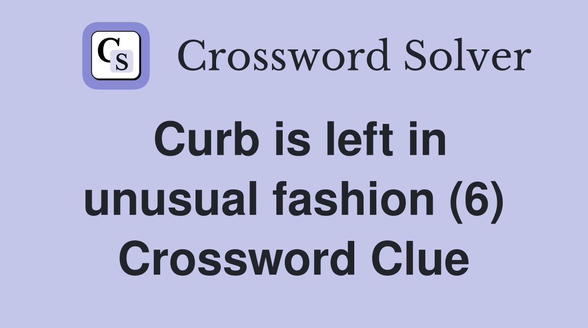 Curb is left in unusual fashion (6) Crossword Clue