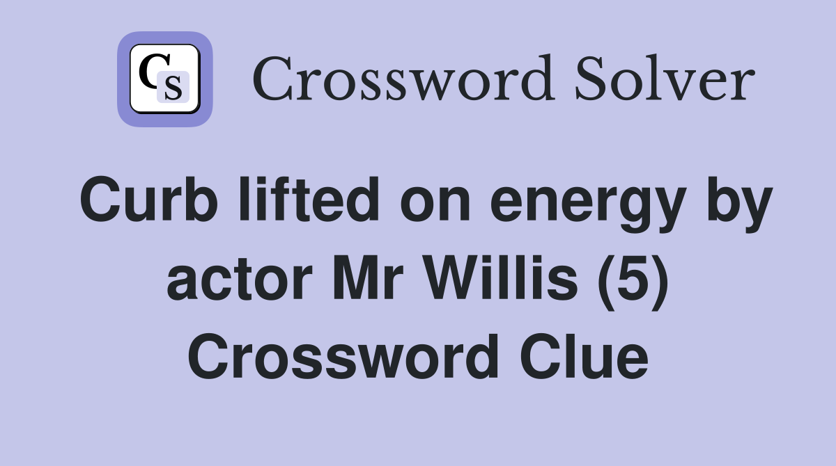 Curb lifted on energy by actor Mr Willis (5) Crossword Clue