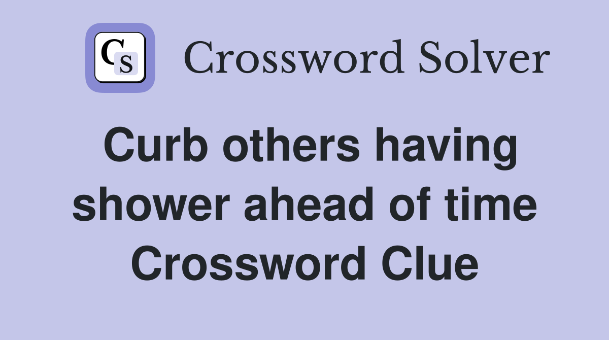 Curb others having shower ahead of time Crossword Clue