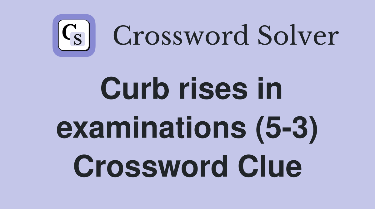 Curb rises in examinations (5-3) Crossword Clue