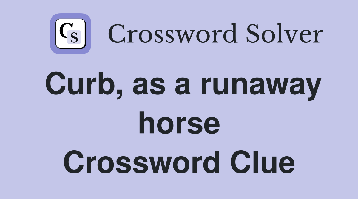 Curb, as a runaway horse Crossword Clue