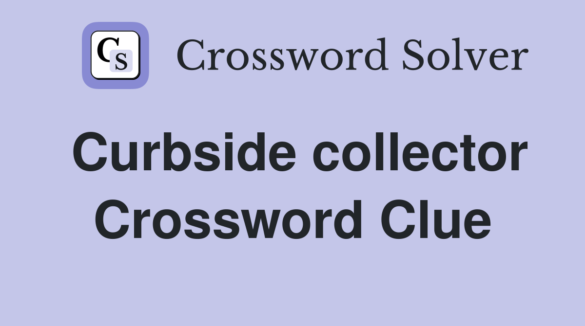 Curbside collector Crossword Clue