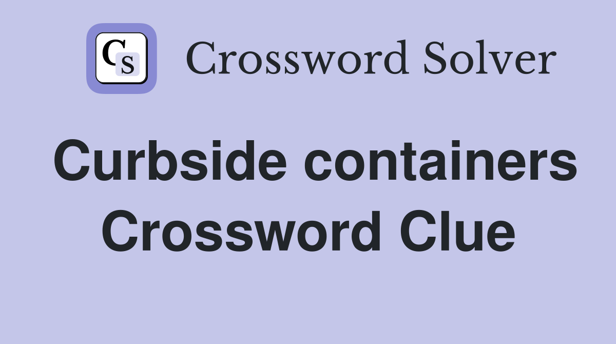 Curbside containers Crossword Clue