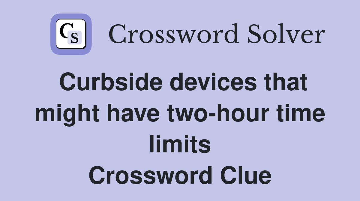 Curbside devices that might have two-hour time limits Crossword Clue
