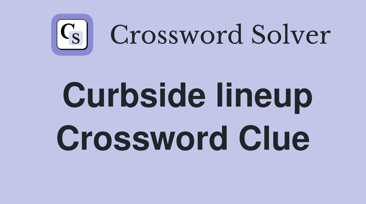 Curbside lineup Crossword Clue