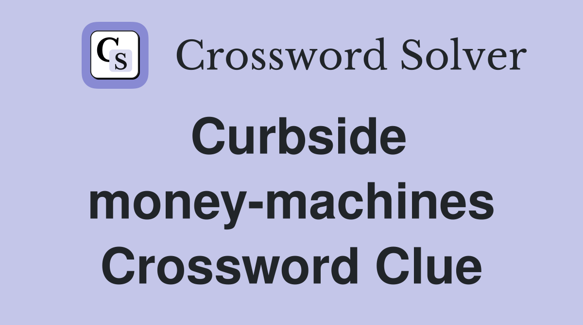 Curbside money-machines Crossword Clue