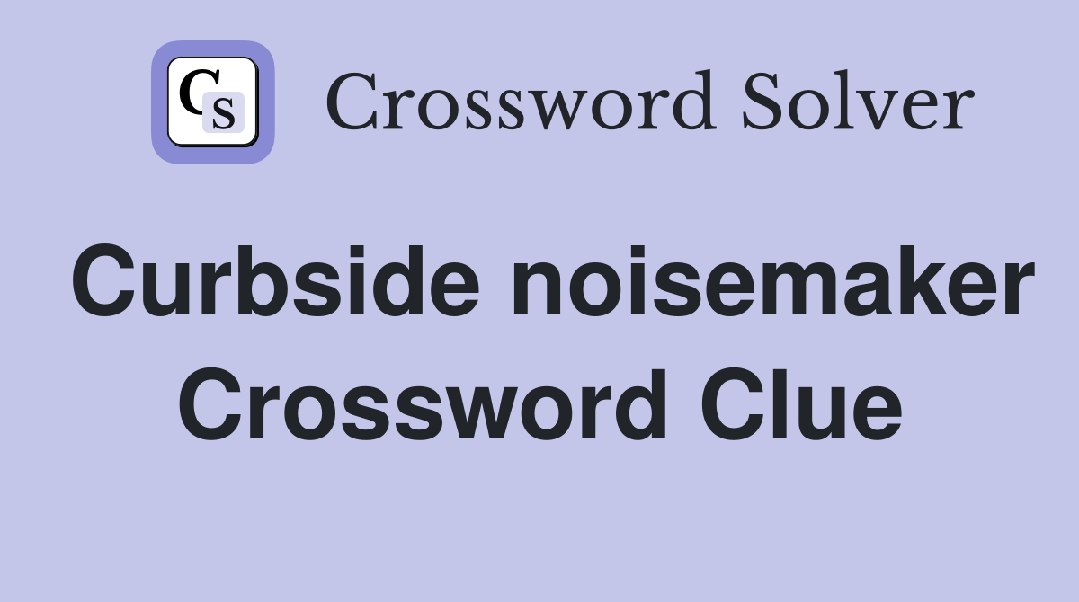 Curbside noisemaker Crossword Clue